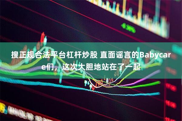 搜正规合法平台杠杆炒股 直面谣言的Babycare们，这次大胆地站在了一起